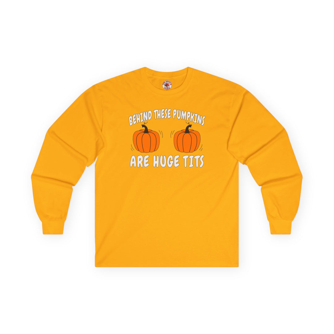 Behind These Pumpkins Are Huge Tits Long Sleeve Tee