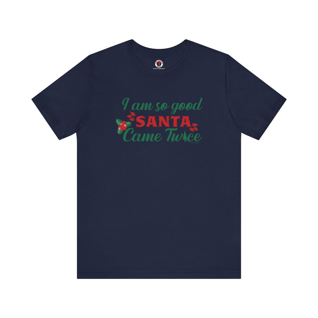 I'm So Good Santa Came Twice T-Shirt