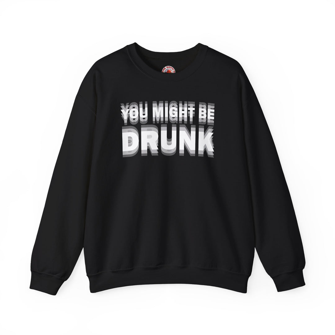 You Might Be Drunk Crewneck Sweatshirt