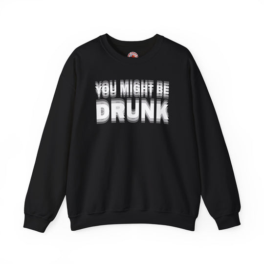 You Might Be Drunk Crewneck Sweatshirt