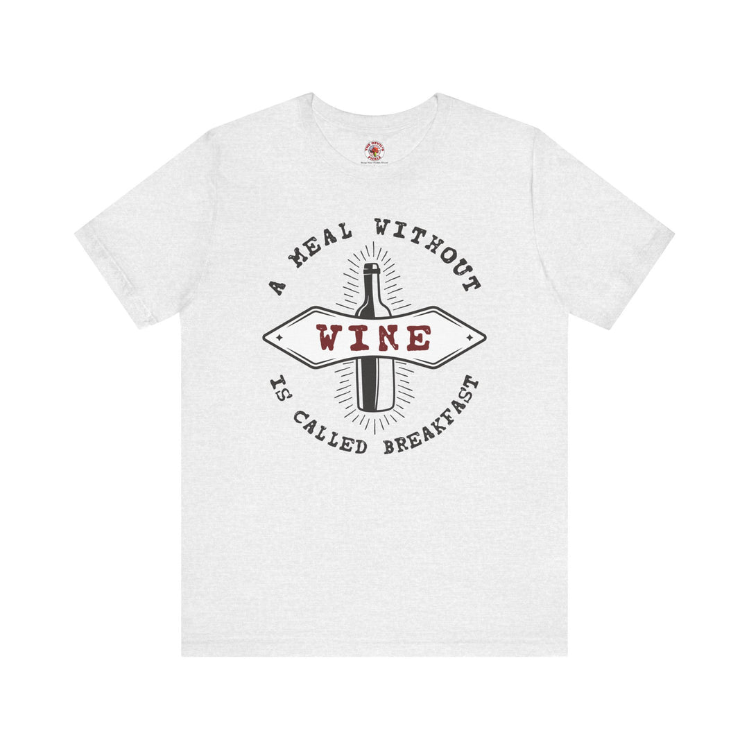 A Meal Without Wine Is Called Breakfast T-Shirt