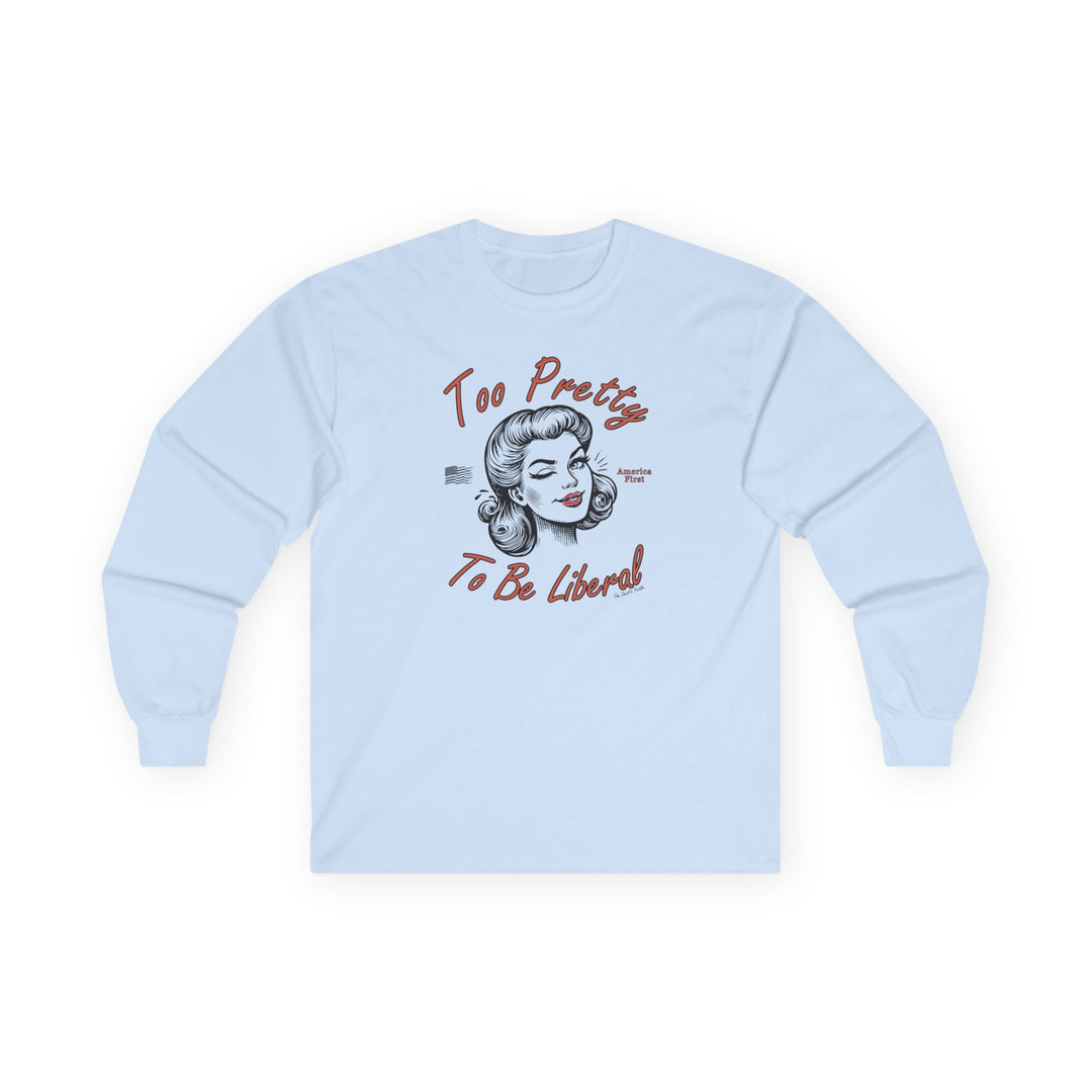 Too Pretty To Be Liberal Long Sleeve Tee