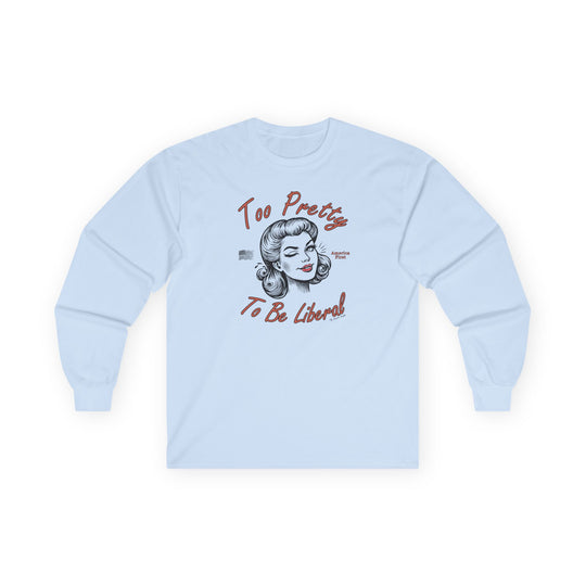 Too Pretty To Be Liberal Long Sleeve Tee