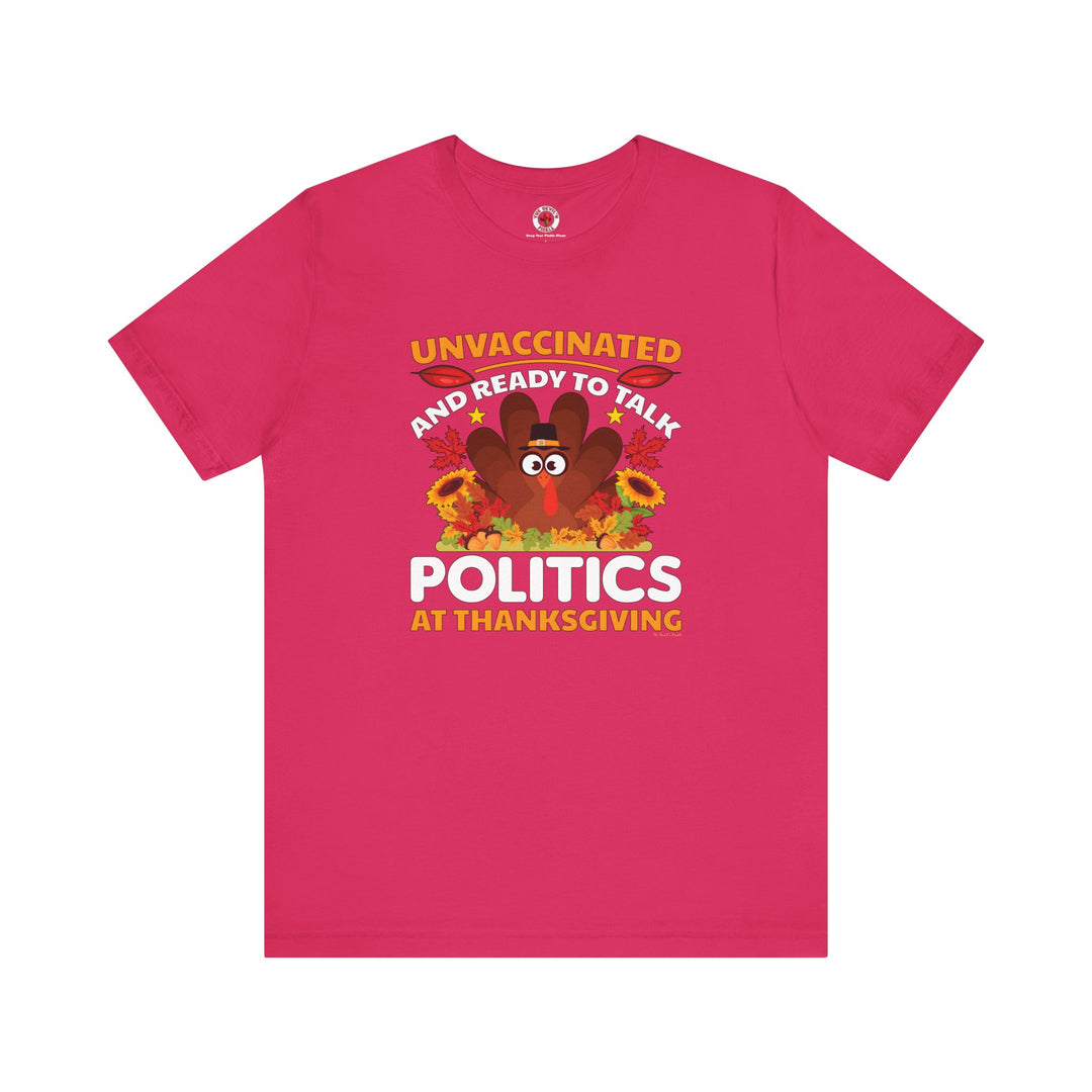 Unvaccinated And Ready To Talk Politics T-Shirt