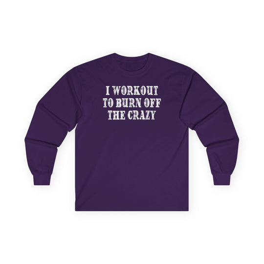 I Workout To Burn Off The Crazy Long Sleeve Tee