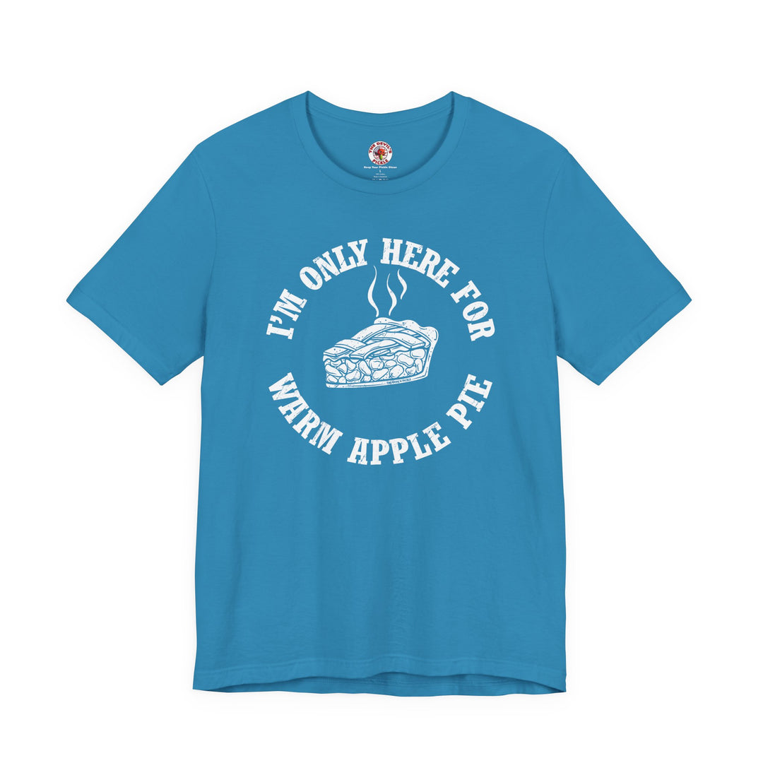 I'm Only Here For Warm Apple Pie T-Shirt