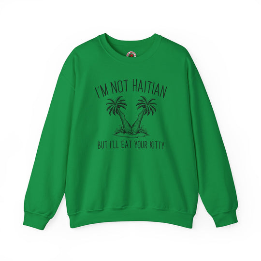 I'm Not Haitian But I'll Eat Your Kitty Crewneck Sweatshirt