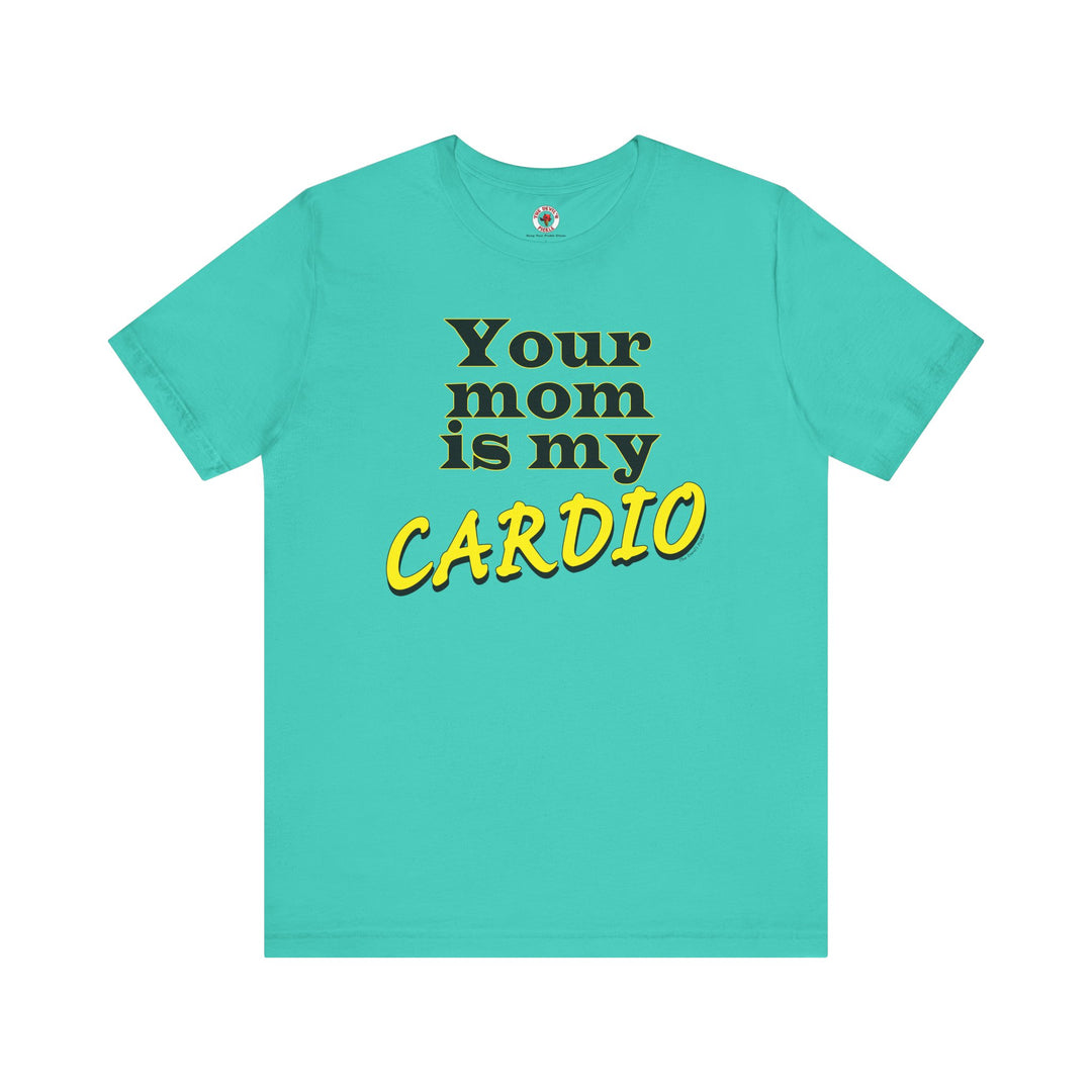 Your Mom is My Cardio T-Shirt