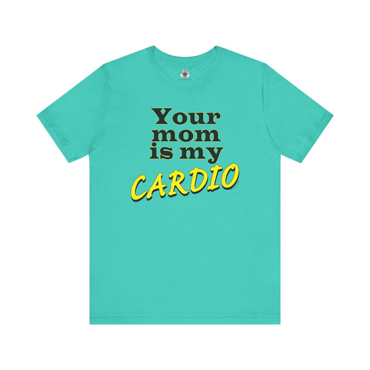 Your Mom is My Cardio T-Shirt