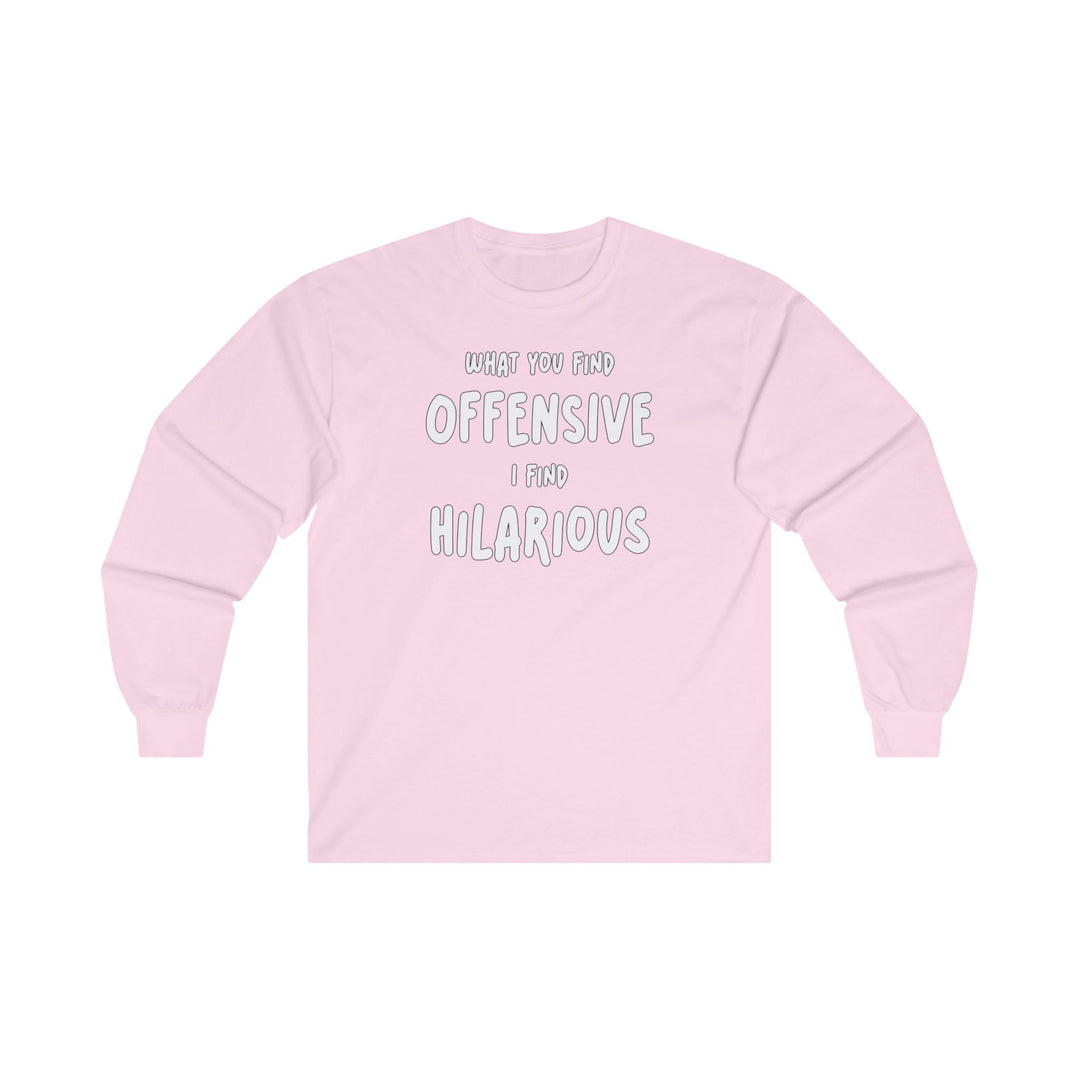 What You Find Offensive I Find Hilarious Long Sleeve Tee