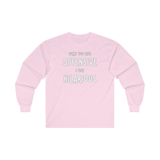 What You Find Offensive I Find Hilarious Long Sleeve Tee