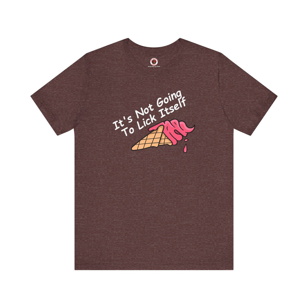 It's Not Going To Lick Itself T-Shirt