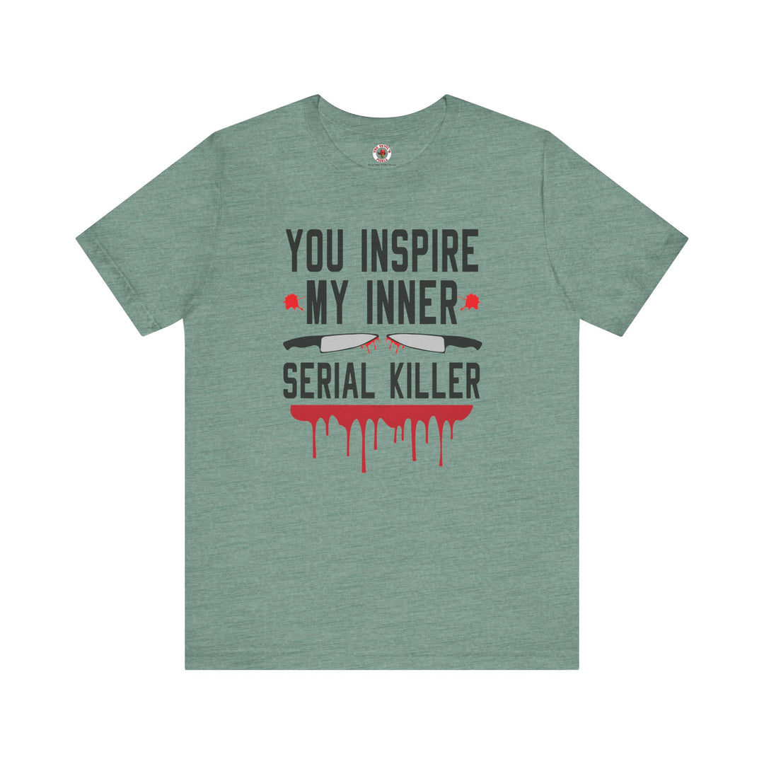 You Inspire My Inner Serial Killer T-Shirt