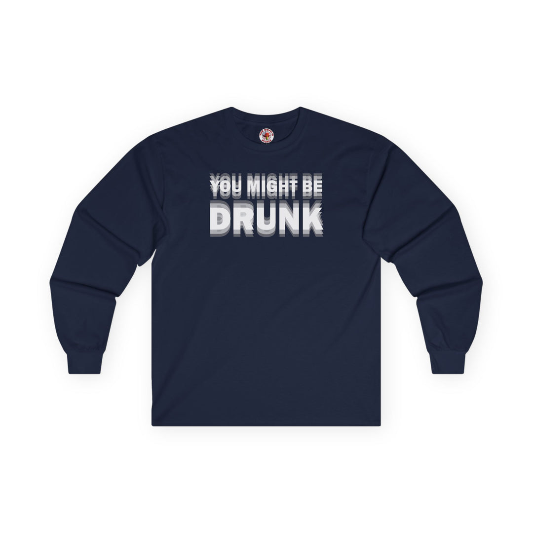 You Might Be Drunk Long Sleeve Tee