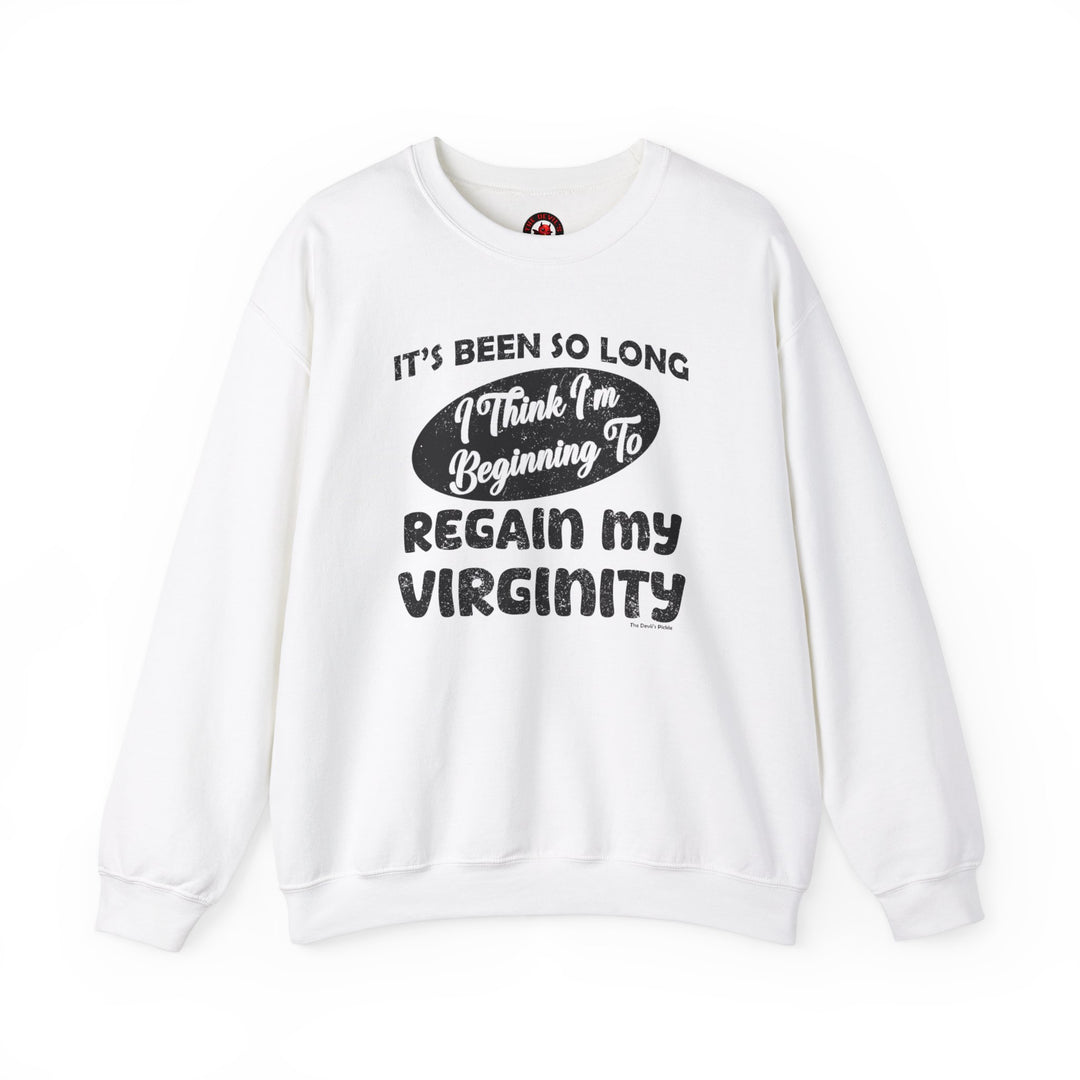 It's Been So Long I Think I'm Beginning To Regain My Virginity Crewneck Sweatshirt