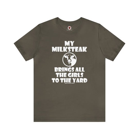 My Milksteak Brings All The Girls To The Yard T-Shirt