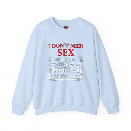 I Don't Need Sex The Government Fucks Me Everyday Crewneck Sweatshirt