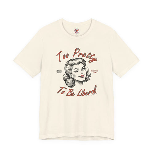 Too Pretty To Be Liberal T-Shirt