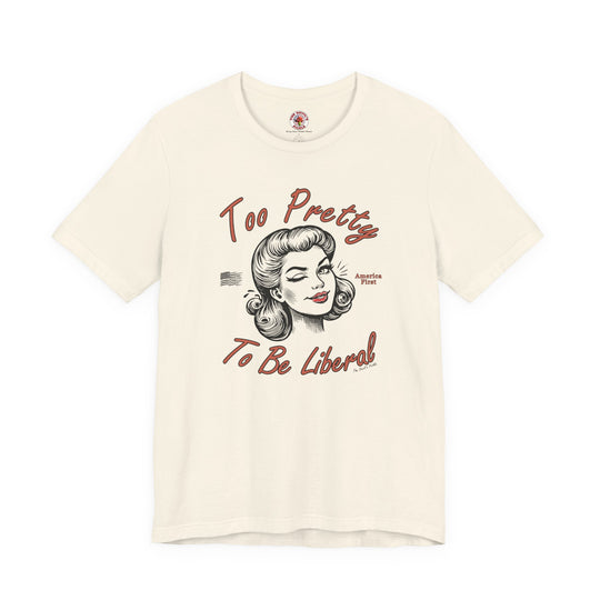 Too Pretty To Be Liberal T-Shirt