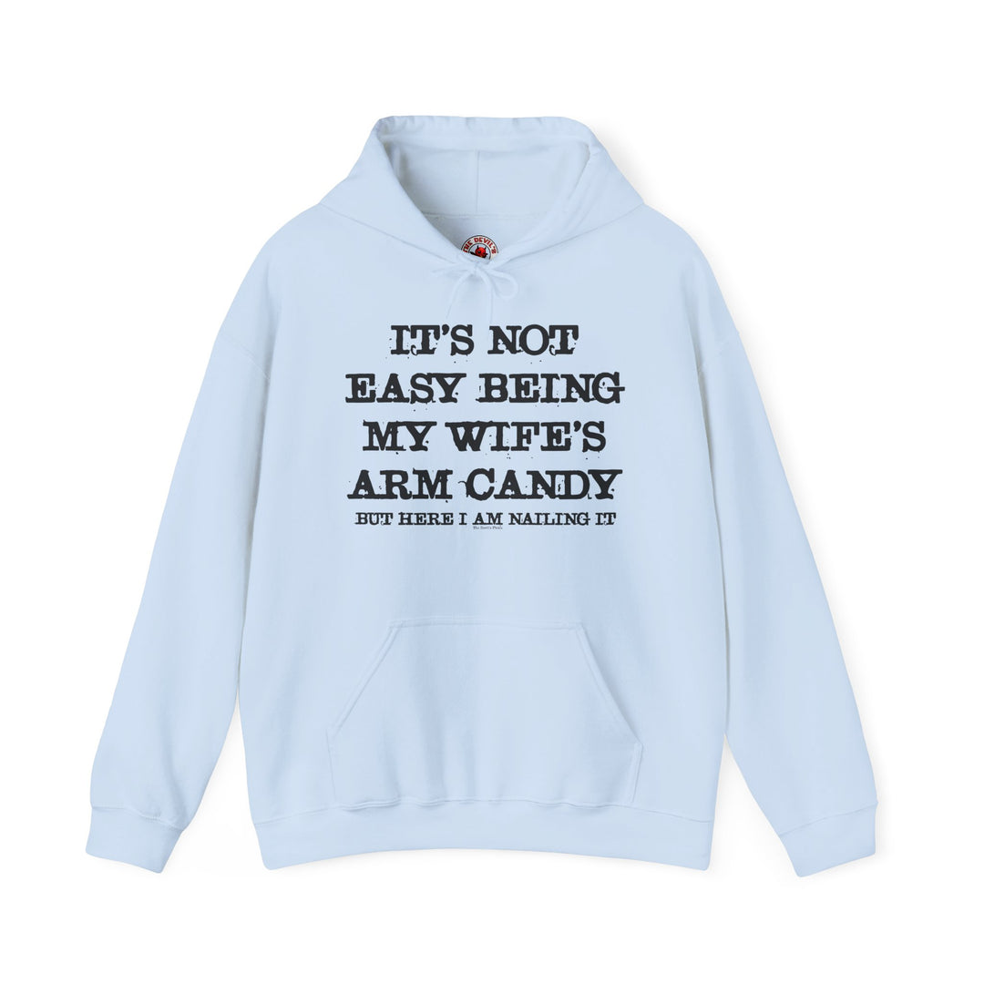 It's Not Easy Being My Wife's Arm Candy Hooded Sweatshirt