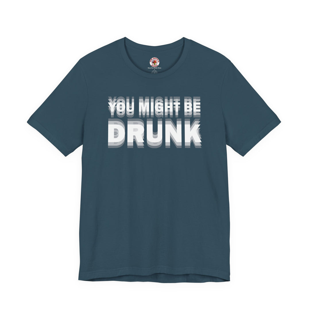 You Might Be Drunk T-Shirt