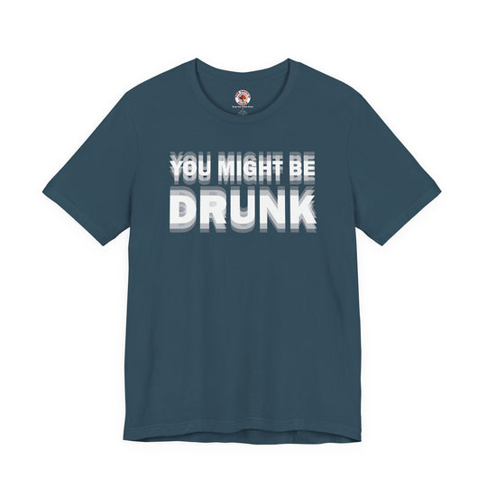 You Might Be Drunk T-Shirt