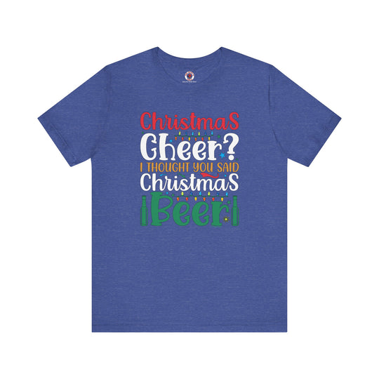 Christmas Cheer? I thought You Said Christmas Beer T-Shirt