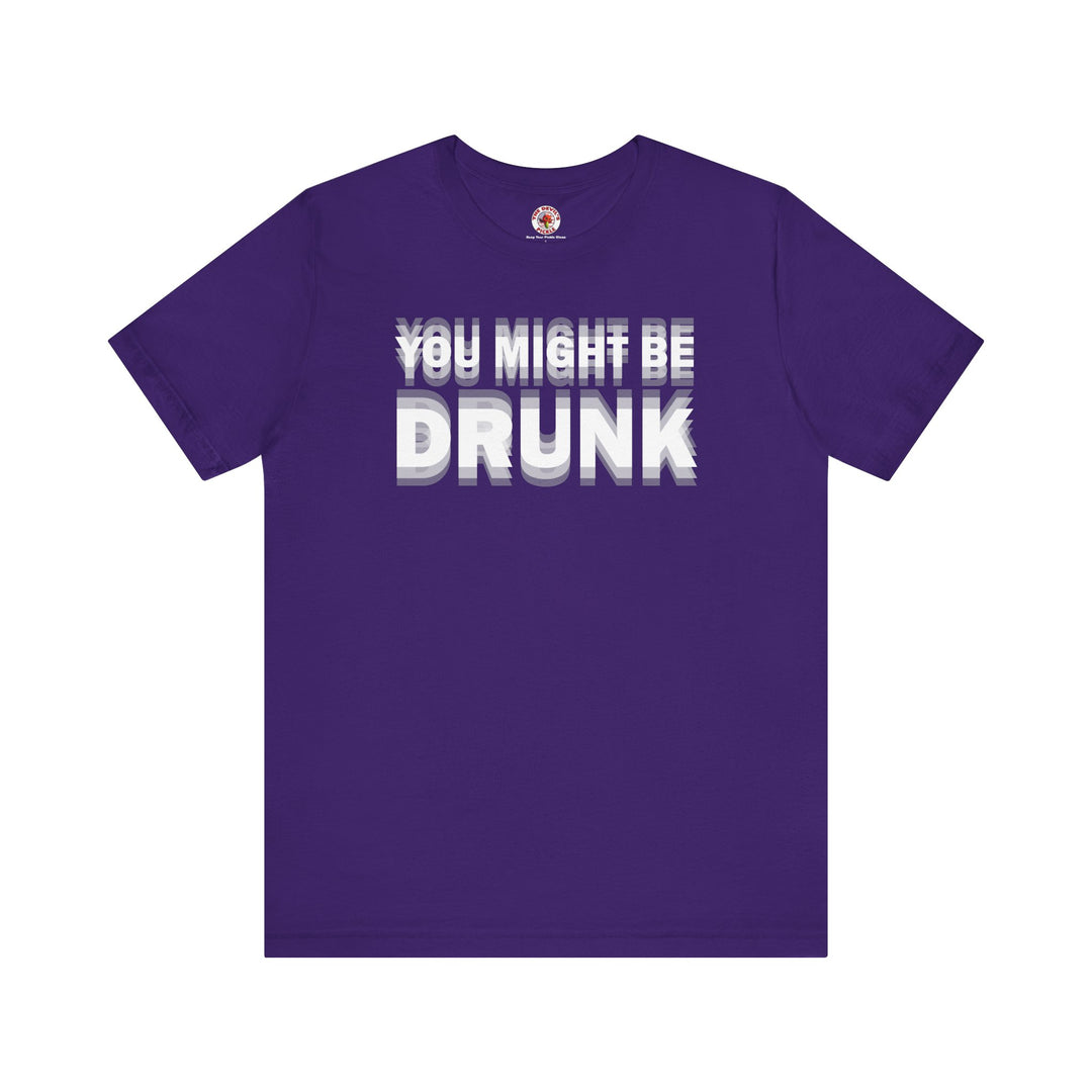 You Might Be Drunk T-Shirt