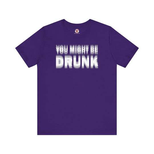 You Might Be Drunk T-Shirt