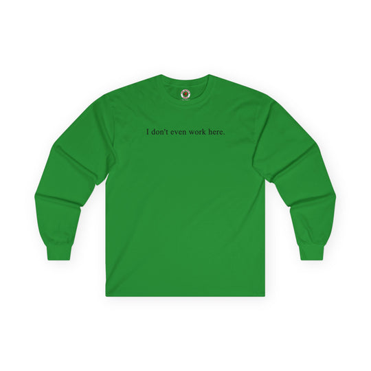 I Don't Even Work Here Long Sleeve Tee