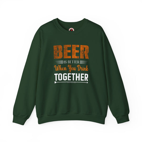 Beer Is Better When You Drink Together Crewneck Sweatshirt