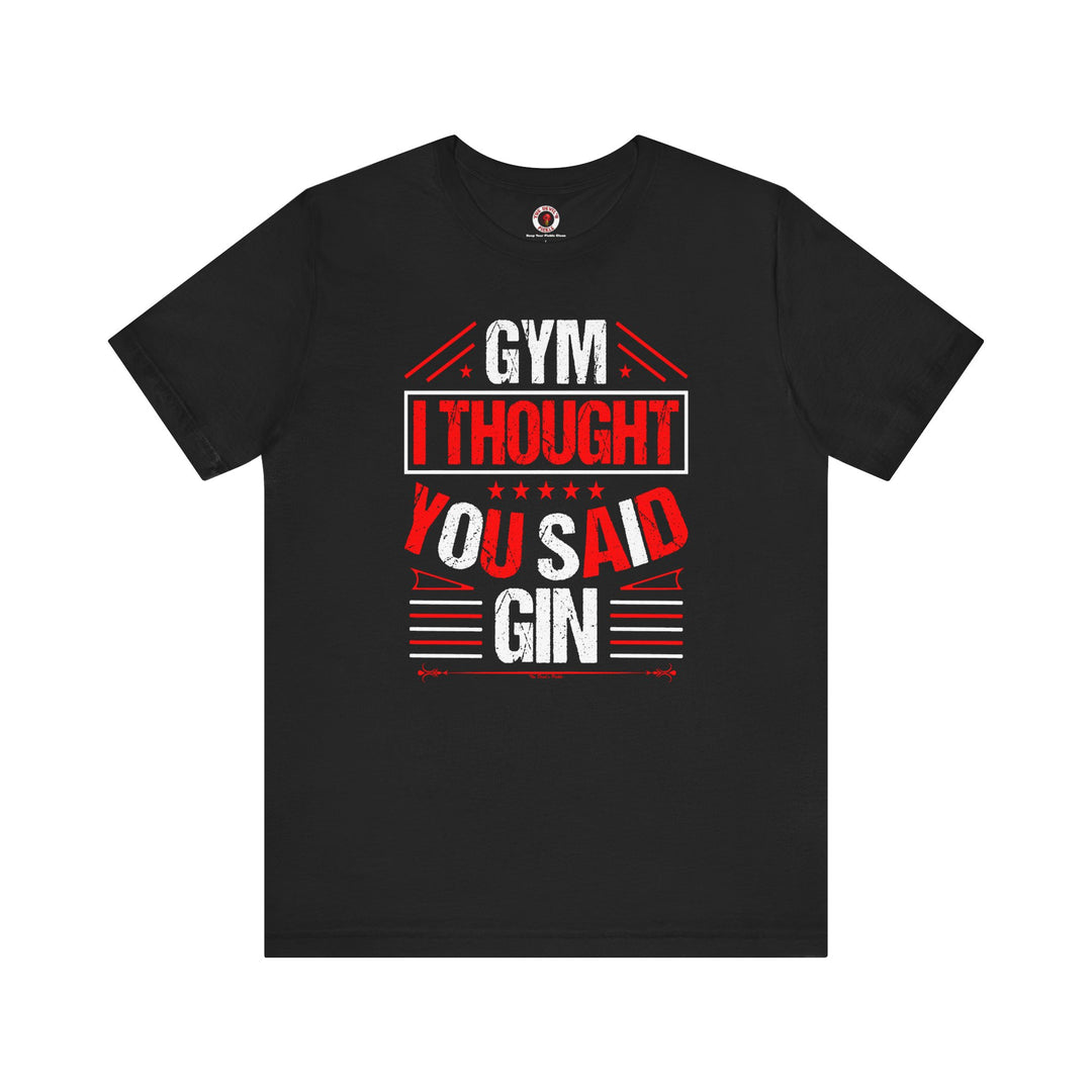 Gym? I thought You Said Gin T-Shirt