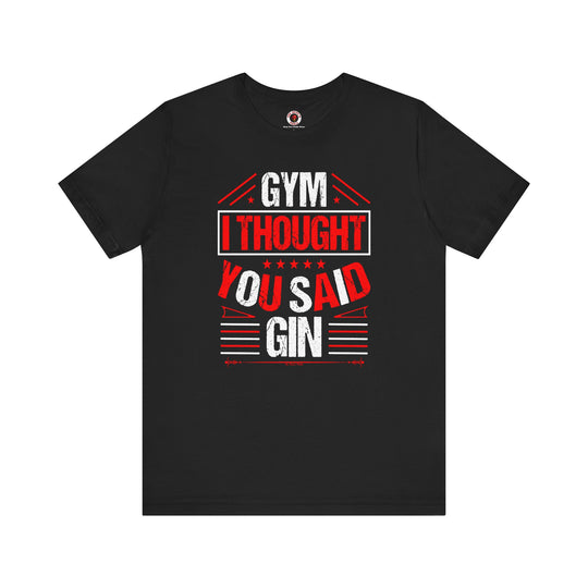 Gym? I thought You Said Gin T-Shirt