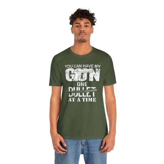 You Can Have My Gun One Bullet At A Time T-Shirt