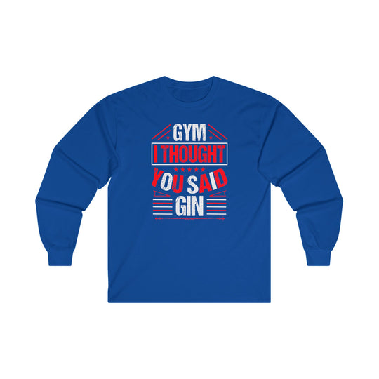 Gym? I thought You Said Gin Long Sleeve Tee