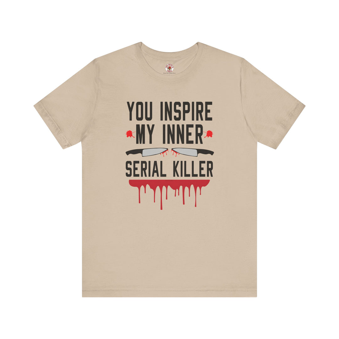 You Inspire My Inner Serial Killer T-Shirt