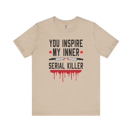 You Inspire My Inner Serial Killer T-Shirt