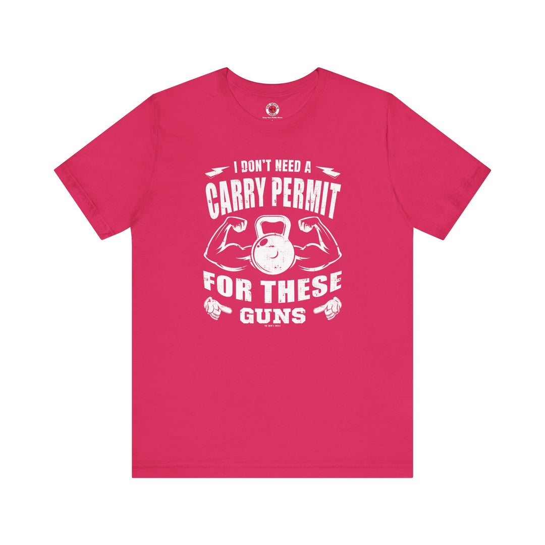 I Don't Need A Carry Permit For These Guns T-Shirt