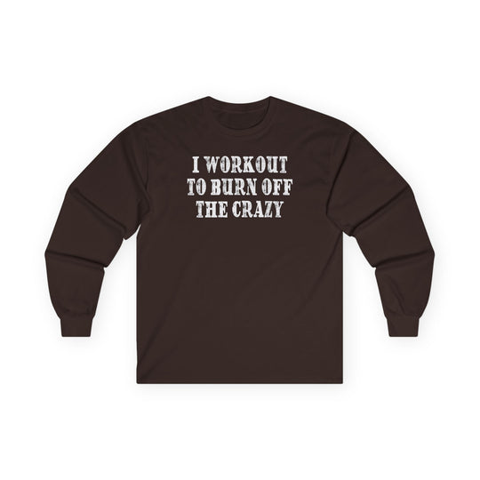 I Workout To Burn Off The Crazy Long Sleeve Tee