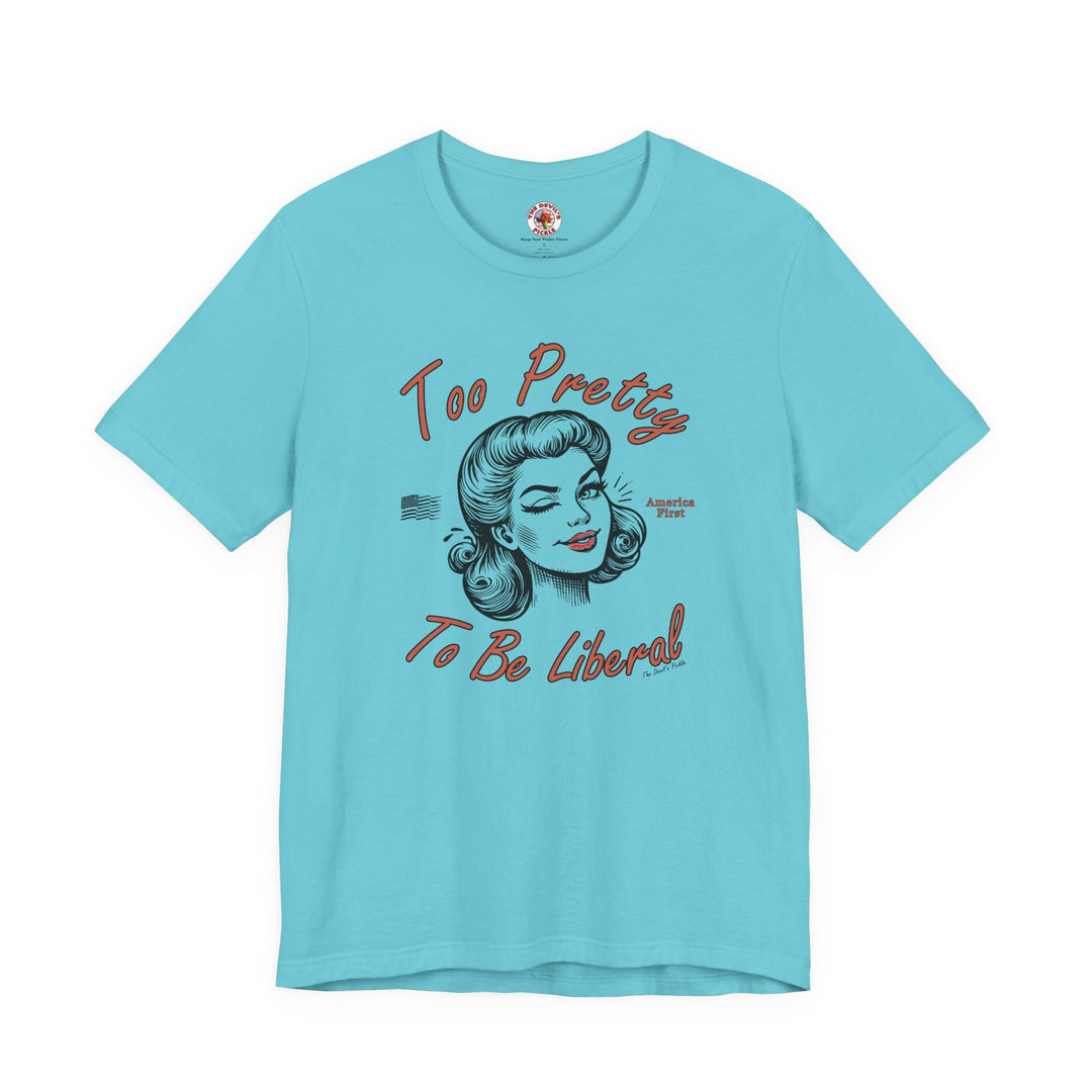 Too Pretty To Be Liberal T-Shirt