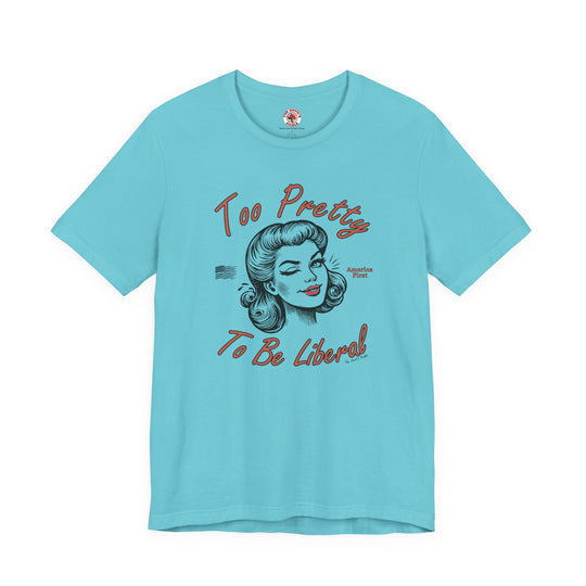 Too Pretty To Be Liberal T-Shirt