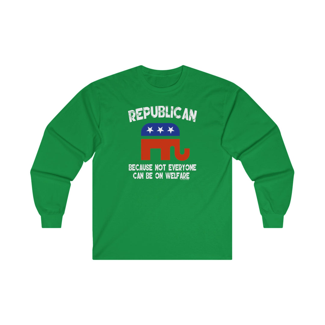 Republican Because Not Everyone Can Be On Welfare Long Sleeve Tee