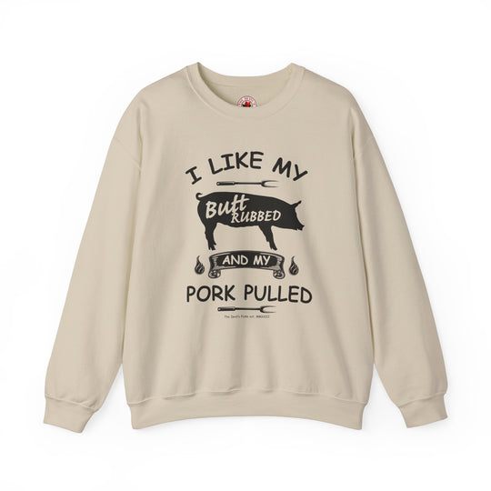 I Like My Butt Rubbed and My Pork Pulled Crewneck Sweatshirt