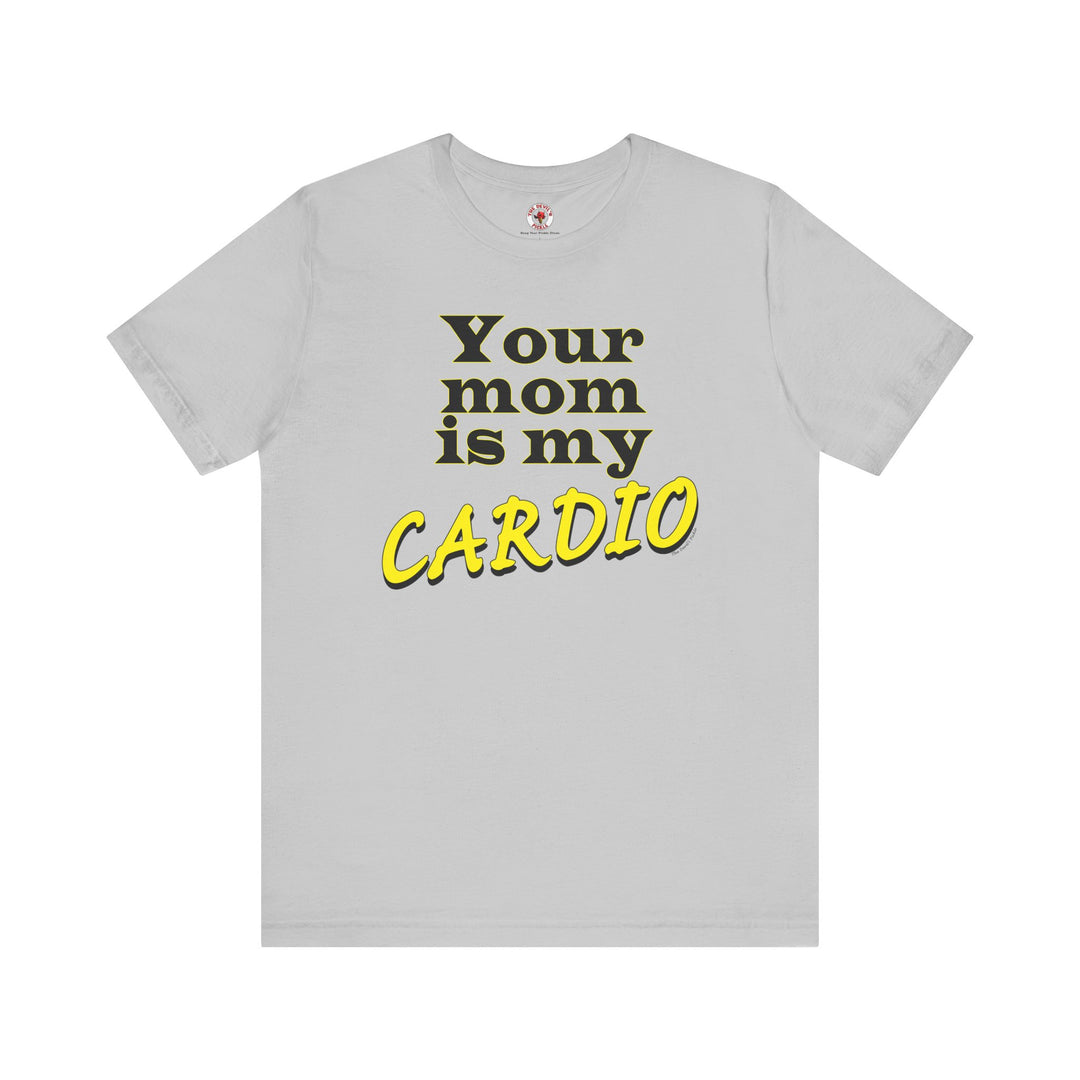 Your Mom is My Cardio T-Shirt