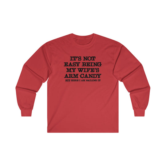 It's Not Easy Being My Wife's Arm Candy Long Sleeve Tee