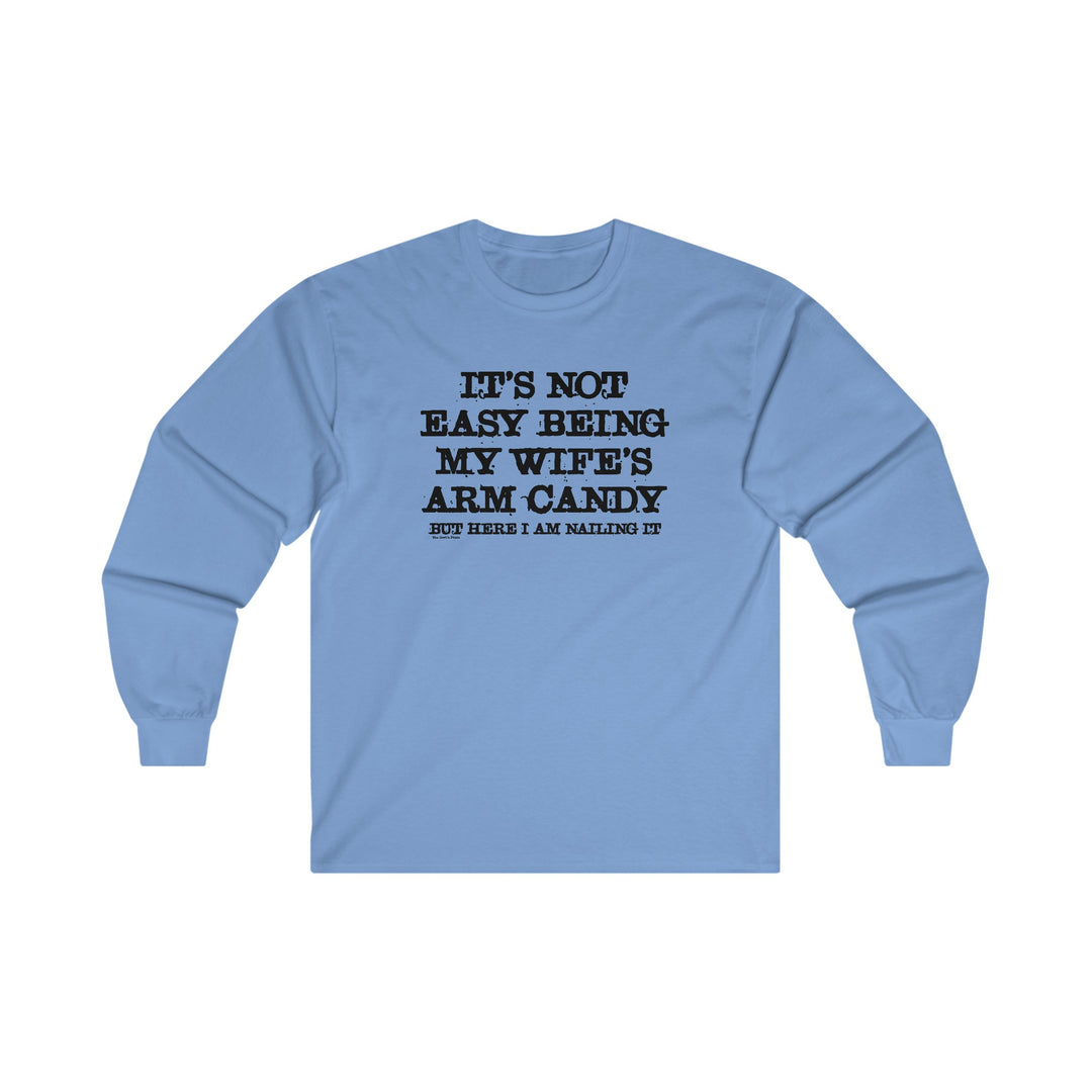 It's Not Easy Being My Wife's Arm Candy Long Sleeve Tee