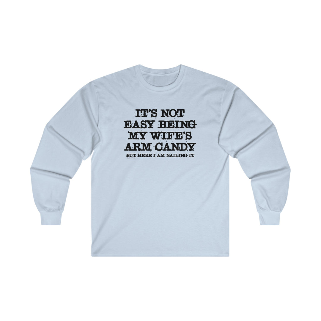 It's Not Easy Being My Wife's Arm Candy Long Sleeve Tee