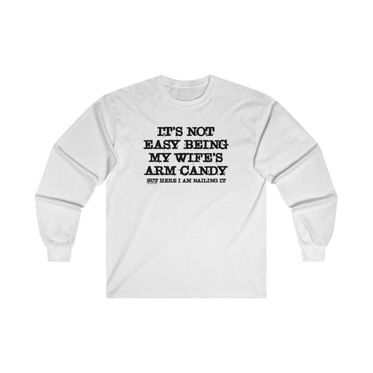 It's Not Easy Being My Wife's Arm Candy Long Sleeve Tee