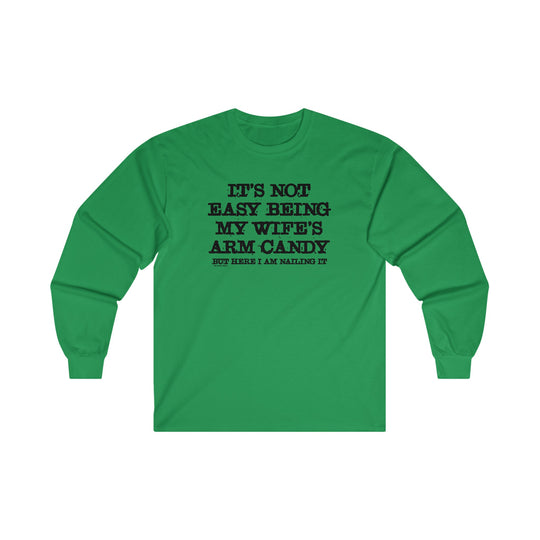 It's Not Easy Being My Wife's Arm Candy Long Sleeve Tee