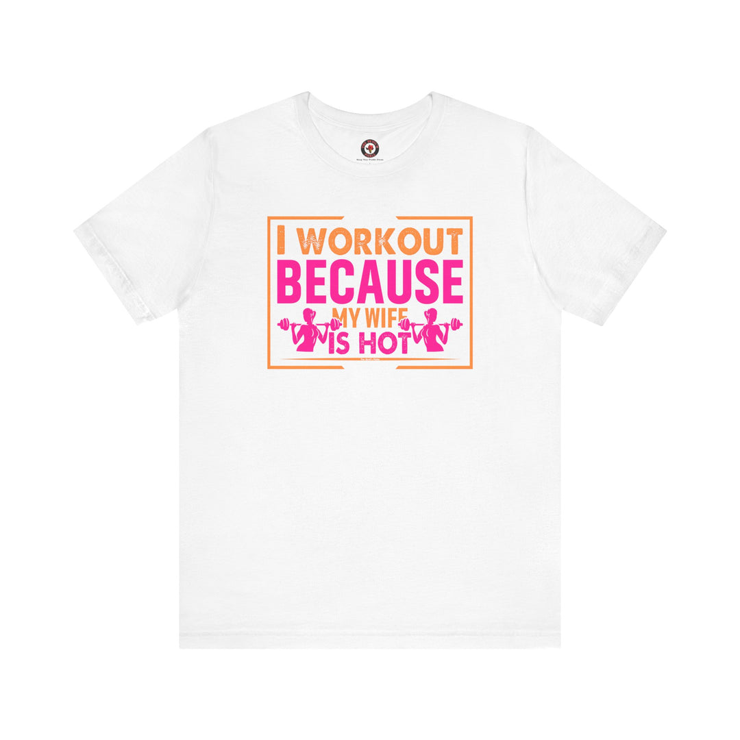 I Workout Because My Wife Is Hot T-Shirt